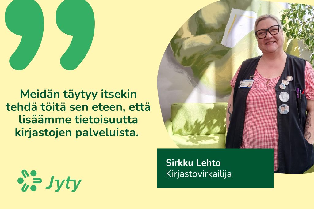 Meidän täytyy itsekin tehdä töitä sen eteen, että lisäämme tietoisuutta kirjastojen palveluista, kirjastovirkailija Sirkku Lehto sanoo sitaatissa.